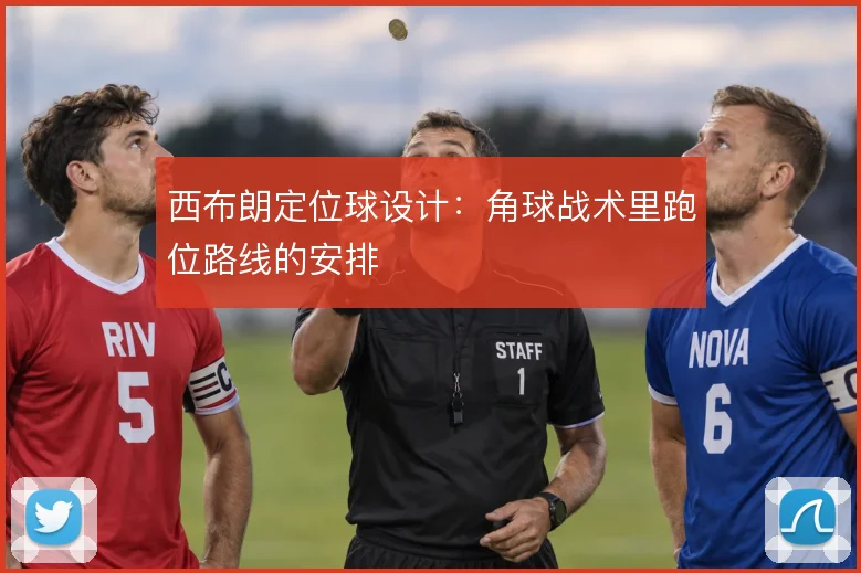 西布朗定位球设计:角球战术里跑位路线的安排