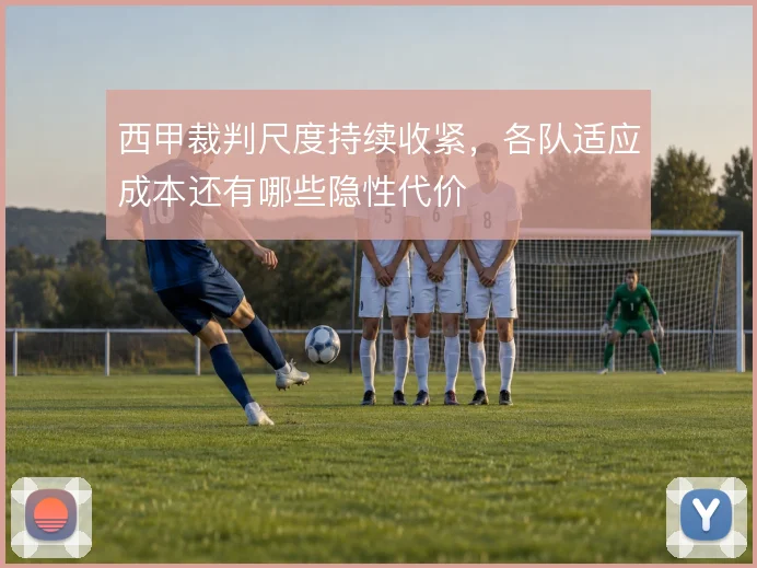 西甲裁判尺度持续收紧,各队适应成本还有哪些隐性代价