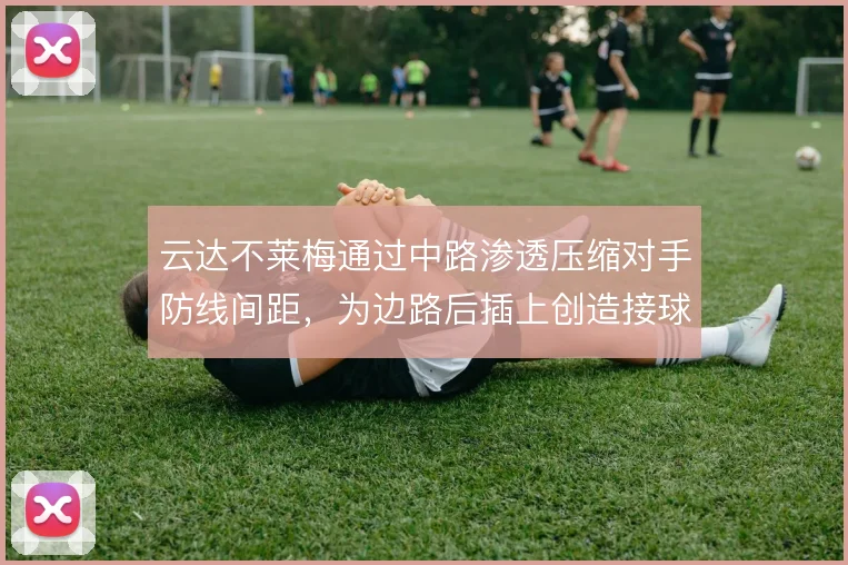 云达不莱梅通过中路渗透压缩对手防线间距，为边路后插上创造接球空间