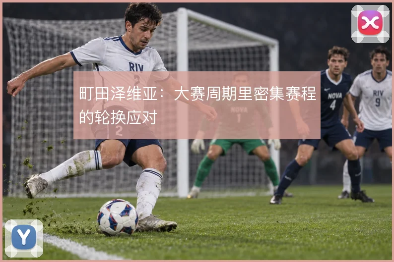 町田泽维亚:大赛周期里密集赛程的轮换应对