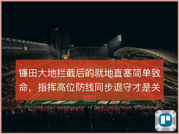 镰田大地拦截后的就地直塞简单致命,指挥高位防线同步退守才是关键