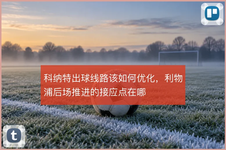 科纳特出球线路该如何优化，利物浦后场推进的接应点在哪