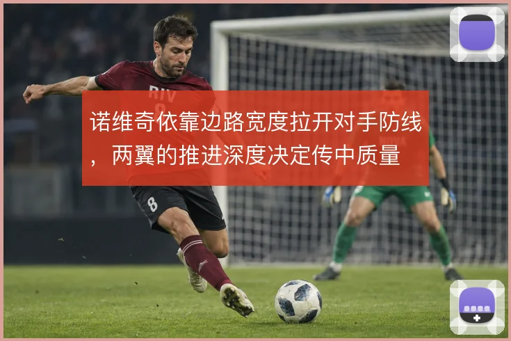 诺维奇依靠边路宽度拉开对手防线，两翼的推进深度决定传中质量