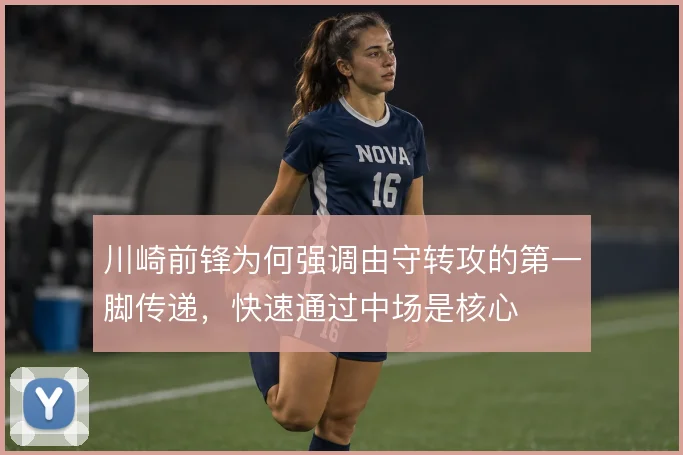 川崎前锋为何强调由守转攻的第一脚传递,快速通过中场是核心