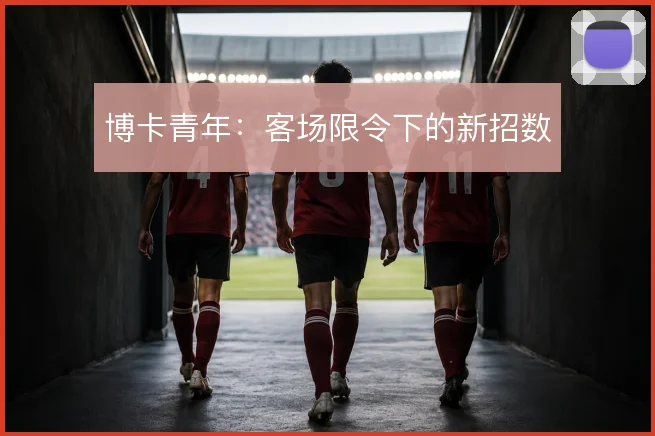 博卡青年：客场限令下的新招数