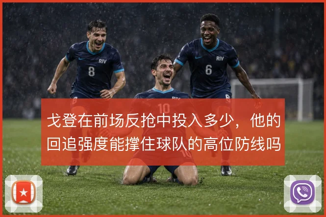 戈登在前场反抢中投入多少,他的回追强度能撑住球队的高位防线吗